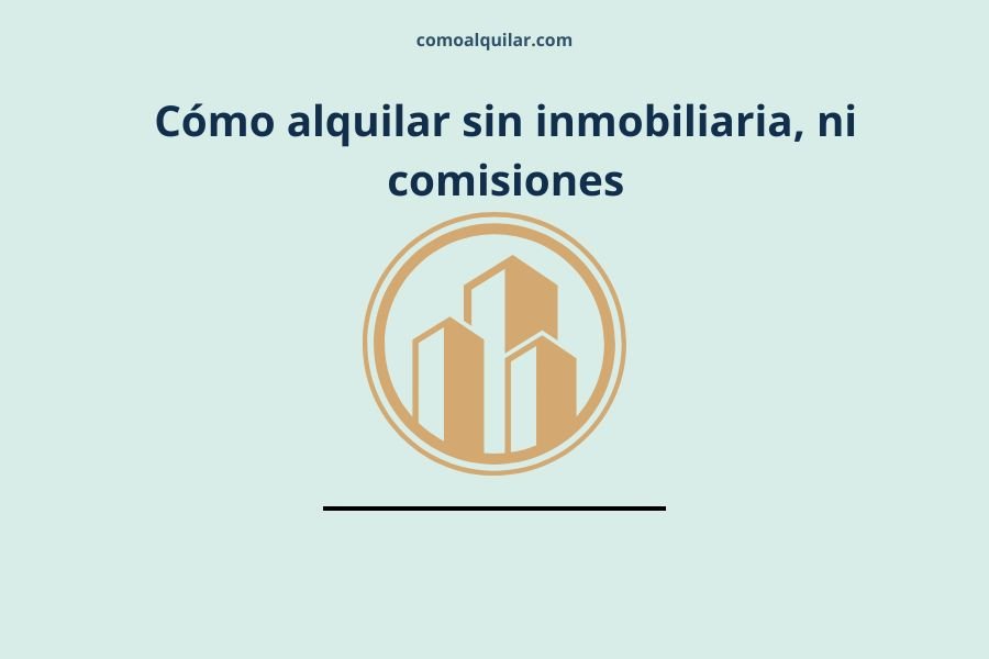 Alquilar sin inmobiliaria: cómo dejar de pagar comisiones y gestionar tu piso con total seguridad